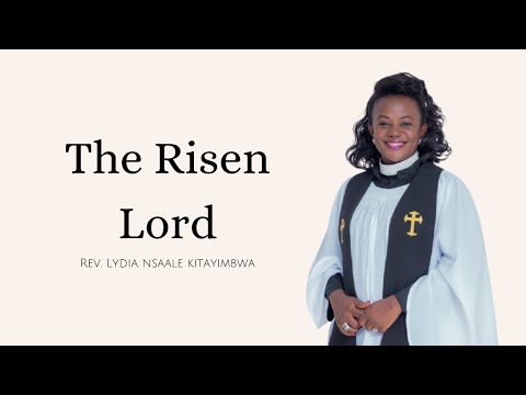 The Risen Lord (Mark 16:2-6) By Rev  Lydia Nsaale Kitayimbwa | Online Church of Uganda