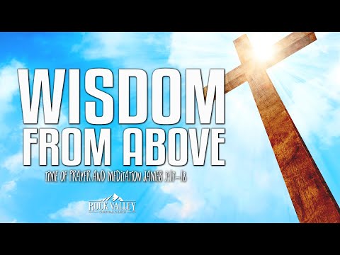Wisdom From Above | James 3:17-18 | Prayer Video