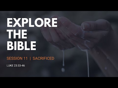 Lifeway | Explore the Bible: Sacrificed (Luke 23:33-46)