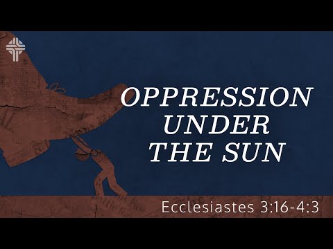 Oppression Under the Sun || Ecclesiastes 3:16-4:3 (GBC Sunday Sermon 10/3/21)