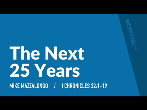 The Next 25 Years (I Chronicles 22:1-19) | Mike Mazzalongo | BibleTalk.tv