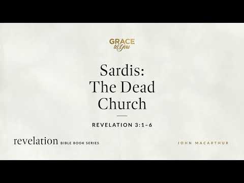 Sardis: The Dead Church (Revelation 3:1–6) John MacArthur
