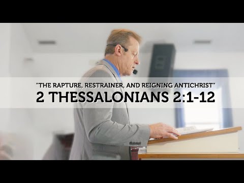 2 Thessalonians 2:1-12 - The Rapture, Restrainer, and Reigning Antichrist
