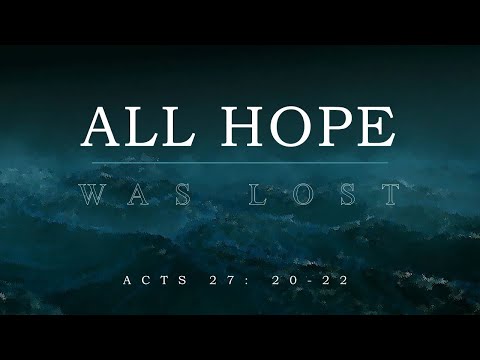 October 18, 2020 - "All Hope Was Lost" - Acts 27: 20 - 22 - Jake McCaslin