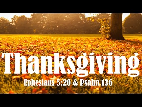 Thanksgiving - Ephesians 5:20 & Psalm 136