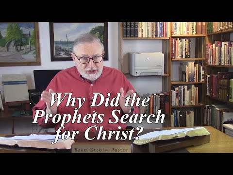 Why Did the Prophets Search for Christ? 1 Peter 1:10-11. (#120)