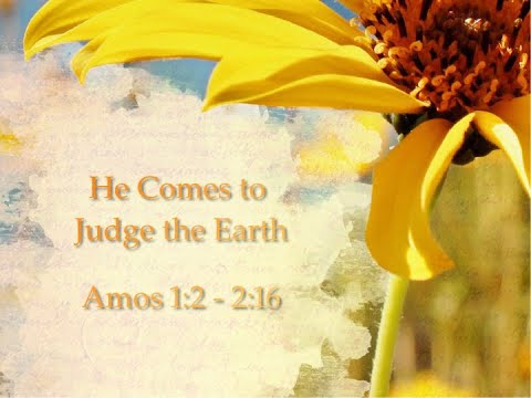 He Comes to Judge the Earth; Amos 1:2-2:16; David Harl