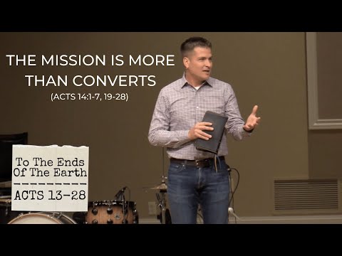The Mission is More Than Converts | Acts 14:1-7, 19-28