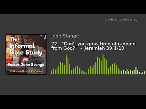 72:  "Don't you grow tired of running from God?"  -  Jeremiah 39:1-10