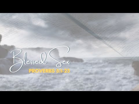 Sermon: Blessed Sex | Scripture Reading: Proverbs 5:1-23