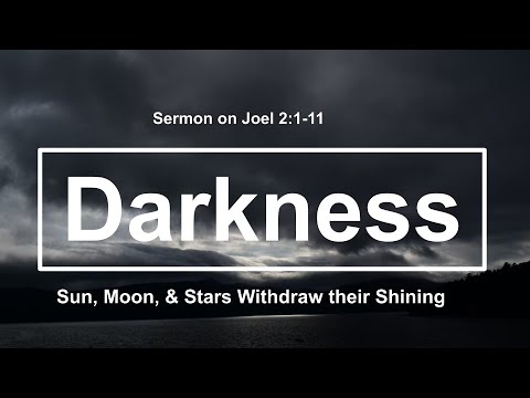 Darkness: Sun, Moon, and Stars Withdraw Their Shining (Sermon on Joel 2:1-11)