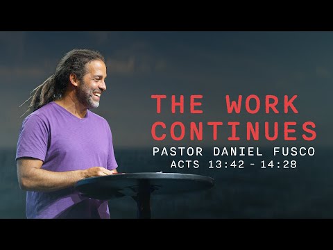 The Work Continues (Acts 13:42 - 14:28) - Pastor Daniel Fusco