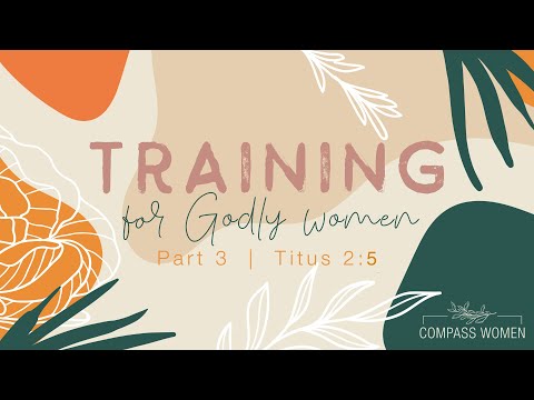 Training for Godly Women, Part 3 (Titus 2:5)+ Q&A Panel