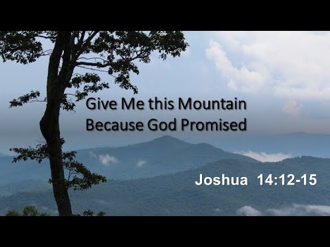 Give Me This Mountain Because God Promised It / Joshua 14:12-15
