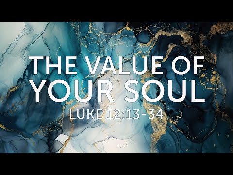 Luke 12:13-34 | The Value of Your Soul | Dr. Matthew Dodd