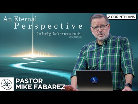 Considering God’s Resurrection Plan (2 Corinthians 5:1-3) | Pastor Mike Fabarez
