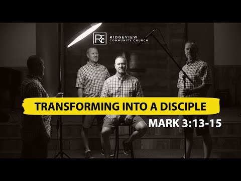 Transforming Into A Disciple    Mark 3:13-15