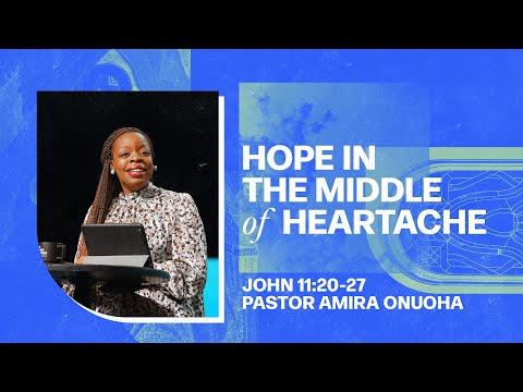 Hope in the Middle of Heartache (John 11:20-27) - Pastor Amira Onuoha