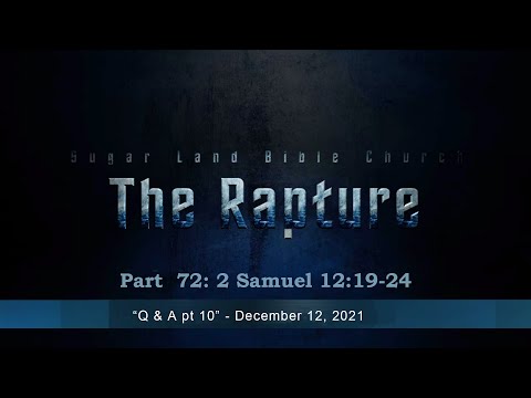 072 Rapture - Q & A pt 10 - 2 Samuel 12:19 24 -  12/12/21