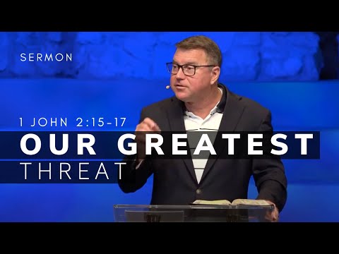 1 John 2:15-17 Sermon (Msg 12) | Our Greatest Threat | 7/18/21