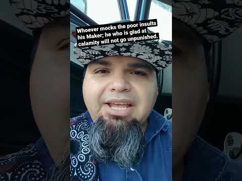 Proverbs 17:5 - Whoever mocks the poor insults his Maker; he who is glad at calamity will not go ...