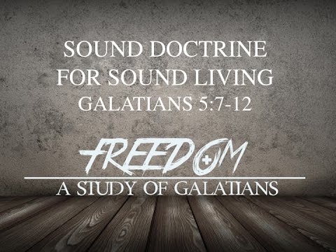Freedom Series -- Sound Doctrine for Sound Living - Galatians 5:7-12 - Dan Gillis
