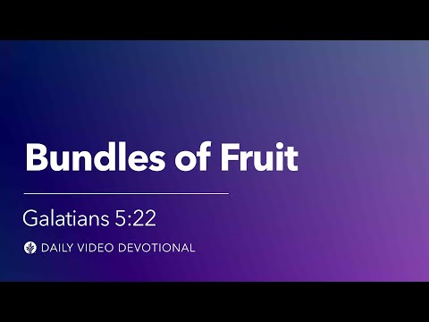 Bundles of Fruit | Galatians 5:22 | Our Daily Bread Video Devotional