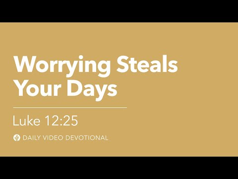 Worrying Steals Your Days | Luke 12:25 | Our Daily Bread Video Devotional