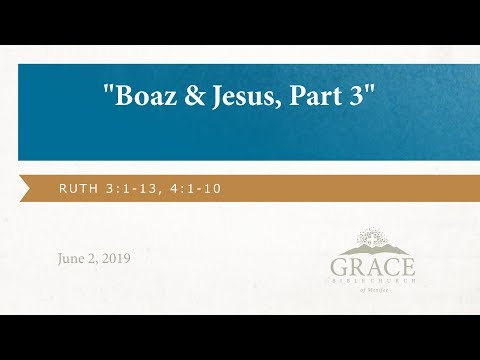 Boaz & Jesus, Part 3 - Ruth 3:1-13, 4:1-10, June 2
