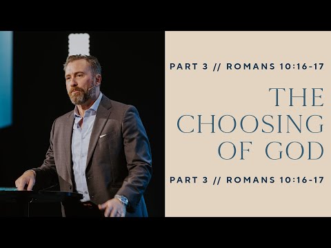The Choosing of God: Romans 10:16-17 - Sunday Morning 09.25.22