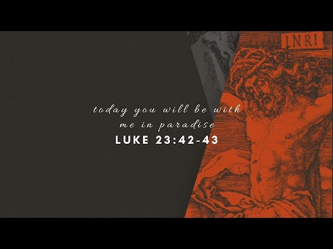 Today You Will Be With Me In Paradise - Luke 23:42-43