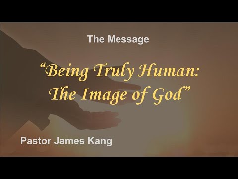 Being Truly Human: the Image of God, Gen 1:26-28, 3:21-24, James Kang, Peddie Church