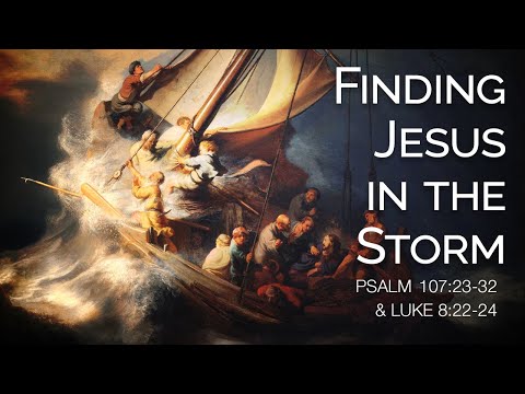 Finding Jesus in the Storm (Psalm 107:23-32 and Luke 8:22-24)