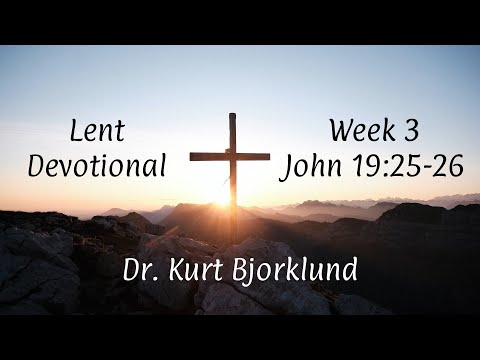 Lent Devotional - John 19:25-26 (Week 3) | Dr. Kurt Bjorklund