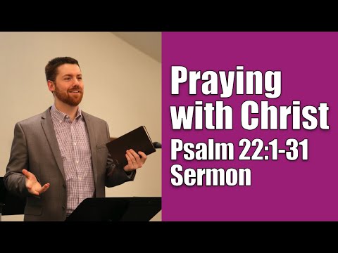 Praying with Christ | Psalm 22:1-31 (Praying with God Sermon Series - Jesus in Psalm 22)