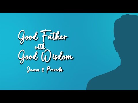 PD's Reflections - Good Father with Good Wisdom (GPS #3) - June 22, 2022
