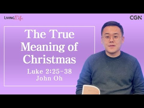The True Meaning of Christmas (Luke 2:25-38) - Living Life 12/25/2023 Daily Devotional Bible Study