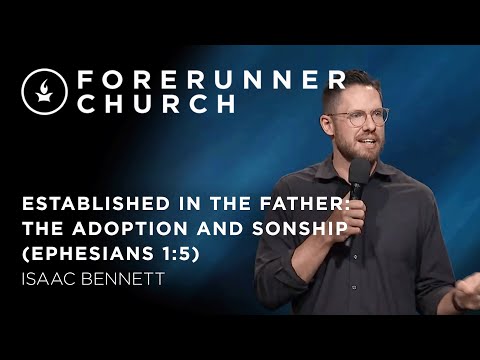 Established in the Father: The Adoption and Sonship (Ephesians 1:5) | Isaac Bennett