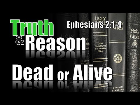 Truth & Reason - "Dead or Alive" -  Ephesians 2:1-4