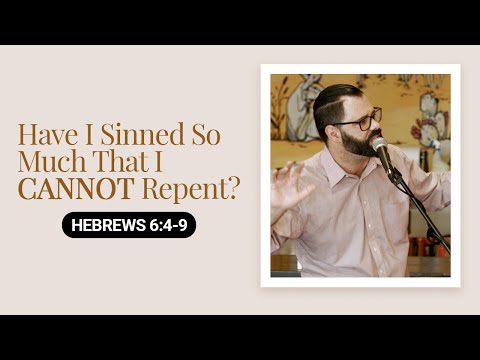 Have I Sinned So Much That I CANNOT Repent? | Hebrews 6:4-9