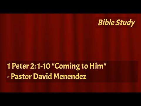1 Peter 2: 1-10 "Coming to Him"- Pastor David Menendez