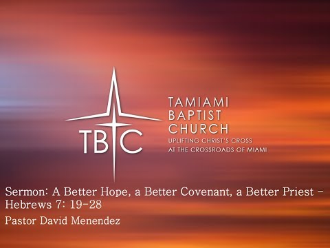 A Better Hope, a Better Covenant, a Better Priest - Hebrews 7: 19-28 - Pastor David Menendez
