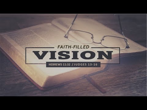 Hebrews 11:32 & Judges 13-16 - Faith Filled Vision // with Felix Fernandez