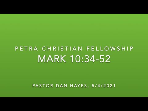 NT02, Mark 10:34-52, Pastor Dan Hayes, 5/4/2021