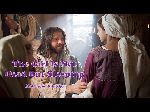 The Girl Is Not Dead But Sleeping - Matthew 9:14-26