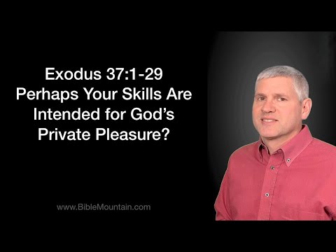 Exodus 37:1-29 Perhaps Your Skills Are Intended for God's Private Pleasure?