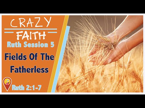 Ruth Session 5 - The Fields of the Fatherless: Ruth 2:1-7 - Find Your Crazy FAITH video devotion