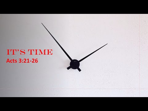 "It's Time"   Acts 3:21-26