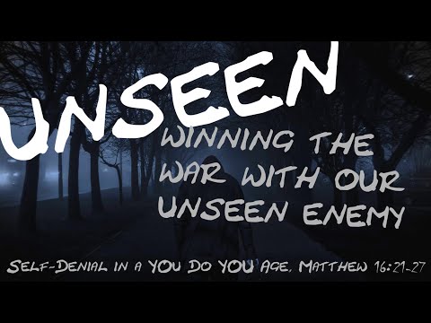 Unseen: Self Denial in a "You Do You" Age Matthew 16:26-27