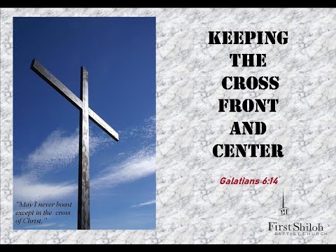 Keeping the Cross Front and Center - Galatians 6:14 -  2/28/2021